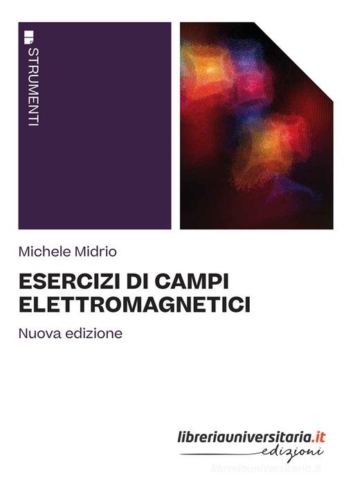 Esercizi di campi elettromagnetici di Michele Midrio edito da libreriauniversitaria.it
