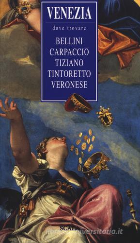 Venezia, dove trovare... Bellini, Carpaccio, Tiziano, Tintoretto, Veronese di Ruggero Rugolo edito da Passigli