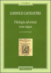 Filologia ed eresia. Scritti religiosi di Lodovico Castelvetro edito da Morcelliana