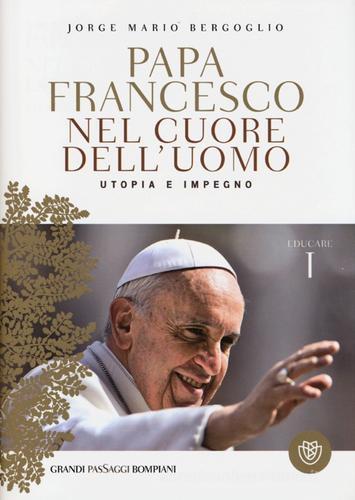 Nel cuore dell'uomo. Utopia e impegno. Educare vol.1 di Francesco (Jorge Mario Bergoglio) edito da Bompiani