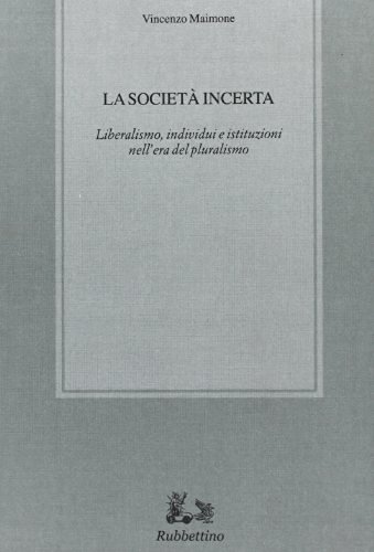 La società incerta. Liberalismo, individui e istituzioni nell'era del pluralismo di Vincenzo Maimone edito da Rubbettino