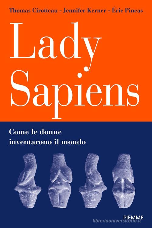 Lady Sapiens. Come le donne inventarono il mondo di Thomas Cirotteau, Eric Pincas, Jennifer Kerner edito da Piemme
