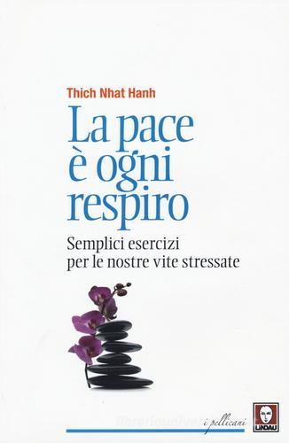 La pace è ogni respiro. Semplici esercizi per le nostre vite stressate di Thich Nhat Hanh edito da Lindau