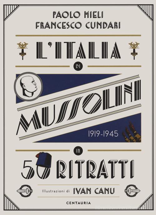 L' Italia di Mussolini in 50 ritratti. Ediz. a colori di Paolo Mieli, Francesco Cundari edito da Centauria