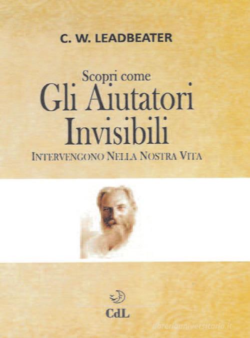 Scopri come gli aiutatori invisibili intervengono nella nostra vita di Charles Webster Leadbeater edito da Cerchio della Luna