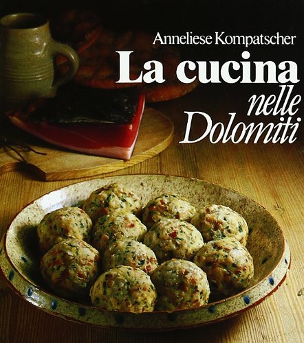 La cucina nelle Dolomiti di Anneliese Kompatscher edito da Athesia