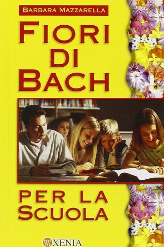 Fiori di Bach per la scuola di Barbara Mazzarella edito da Xenia