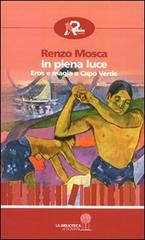 In piena luce. Eros e magia a Capo Verde di Renzo Mosca edito da Robin