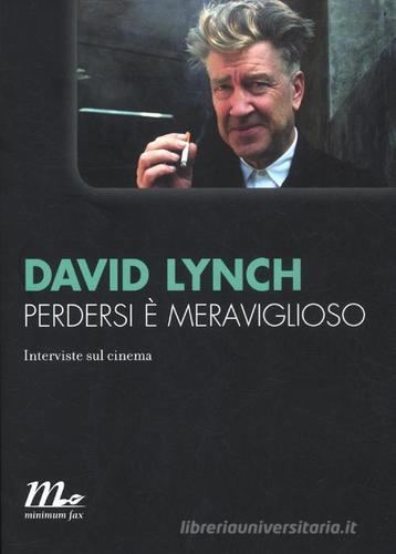 Perdersi è meraviglioso. Interviste sul cinema di David Lynch edito da Minimum Fax