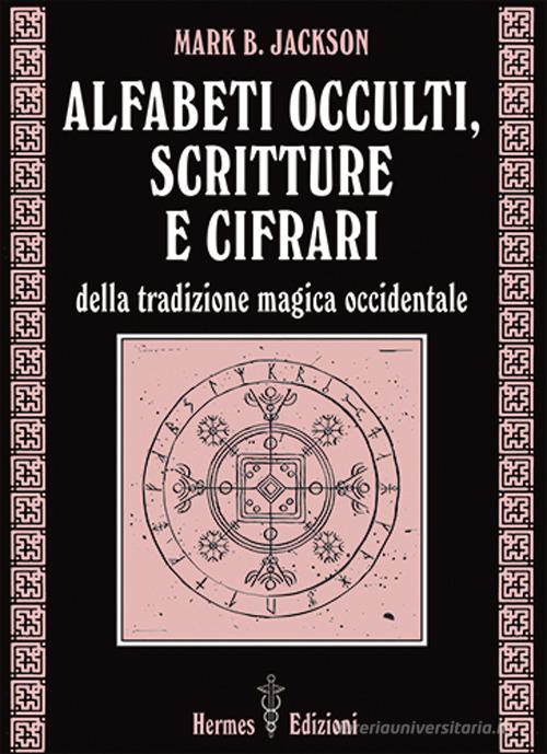 Alfabeti occulti, scritture e cifrari di Mark B. Jackson edito da Hermes Edizioni