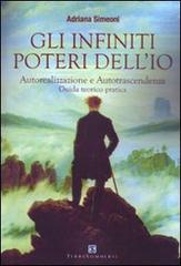 Gli infiniti poteri dell'io. Autorealizzazione e autotrascendenza. Guida teorico pratica di Adriana Simeoni edito da Ass. Terre Sommerse