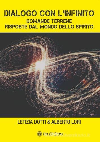 Dialogo con l'infinito. Domande terrene. Rsposte dal mondo dello spirito di Letizia Dotti, Alberto Lori edito da OM