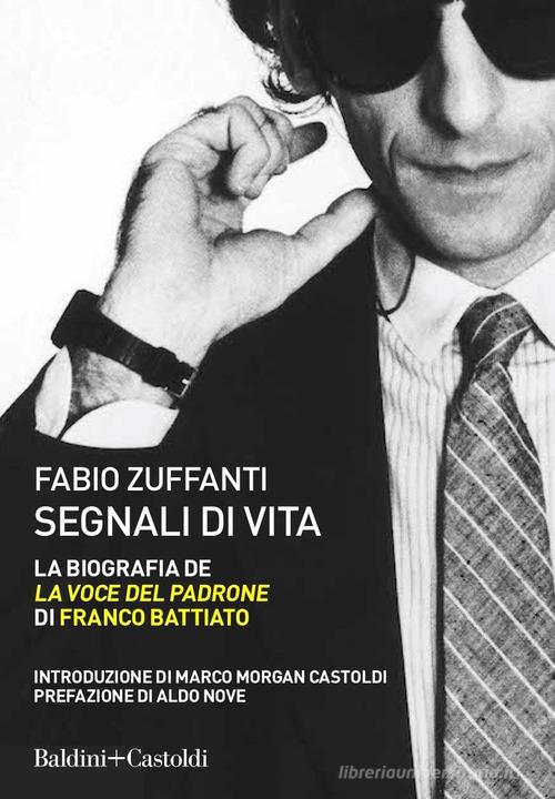 Segnali di vita. La biografia de «La voce del padrone» di Franco Battiato di Fabio Zuffanti edito da Baldini + Castoldi