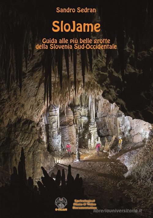 SloJame. Guida alle più belle grotte della Slovenia Sud-Occidentale. Ediz. italiana e inglese di Sandro Sedran edito da Autopubblicato