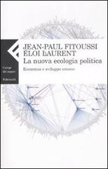 La nuova ecologia politica. Economia e sviluppo umano di Jean-Paul Fitoussi, Éloi Laurent edito da Feltrinelli