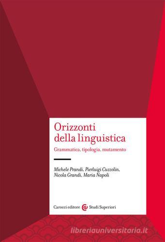 Orizzonti della linguistica. Grammatica, tipologia, mutamento di Michele Prandi, Pierluigi Cuzzolin, Nicola Grandi edito da Carocci