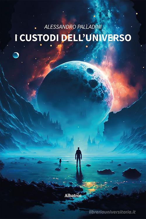 I custodi dell'Universo di Alessandro Palladini edito da Gruppo Albatros Il Filo