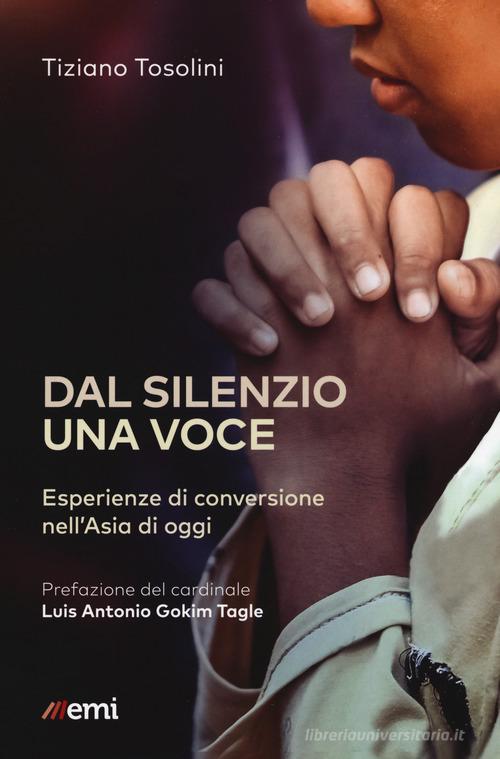 Dal silenzio una voce. Esperienze di conversione nell'Asia di oggi di Tiziano Tosolini edito da EMI
