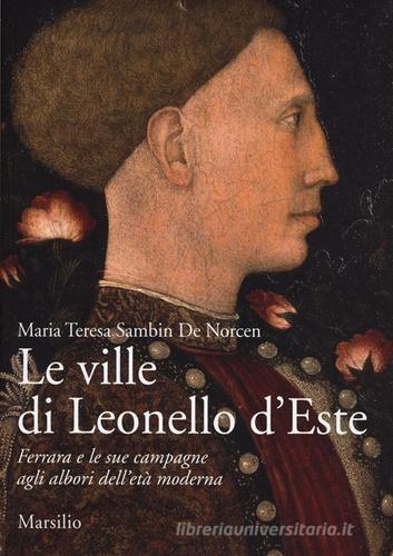 Le ville di Leonello d'Este. Ferrara e le sue campagne agli albori dell'età moderna. Ediz. illustrata di Maria Teresa Sambin De Norcen edito da Marsilio