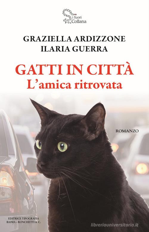 Gatti in città. L'amica ritrovata di Graziella Ardizzone, Ilaria Guerra edito da Editrice Tipografia Baima-Ronchetti