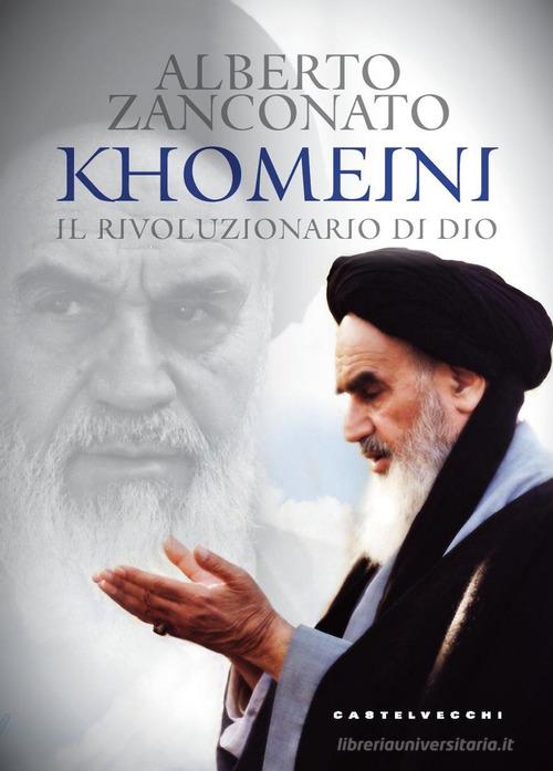 Khomeini. Il rivoluzionario di Dio di Alberto Zanconato edito da Castelvecchi