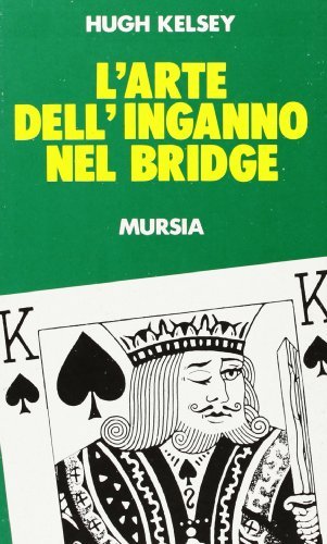 L' arte dell'inganno nel bridge di Hugh W. Kelsey edito da Ugo Mursia Editore