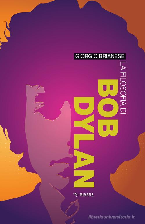 La filosofia di Bob Dylan di Giorgio Brianese edito da Mimesis