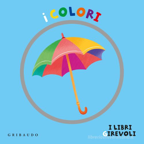 I colori. I libri girevoli. Ediz. a colori di Francesco Zito edito da Gribaudo