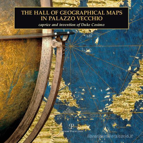 The hall of geographical maps in Palazzo Vecchio. Caprice and invention of duke Cosimo edito da Polistampa