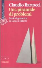 Una piramide di problemi. Storie di geometrie da Gauss a Hilbert di Claudio Bartocci edito da Raffaello Cortina Editore