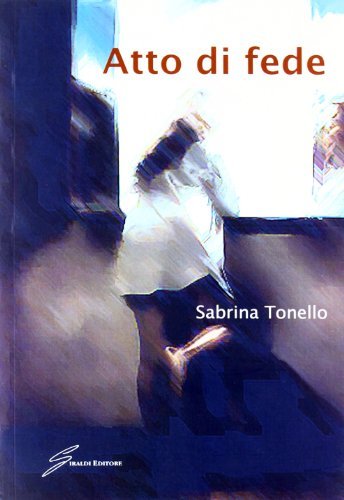 Atto di fede di Sabrina Tonello edito da Giraldi Editore