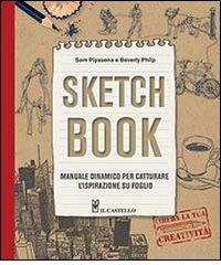 Sketch book. Manuale dinamico per catturare l'ispirazione su foglio. Ediz. illustrata di Sam Piyasena, Beverly Philp edito da Il Castello
