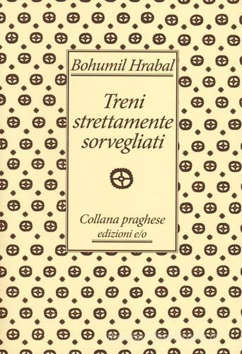 Treni strettamente sorvegliati di Bohumil Hrabal edito da E/O