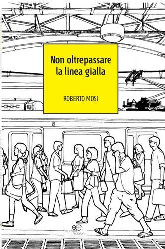 Non oltrepassare la linea gialla di Roberto Mosi edito da Europa Edizioni