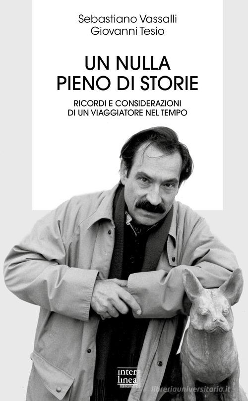 Un nulla pieno di storie. Ricordi e considerazioni di un viaggiatore nel tempo di Sebastiano Vassalli, Giovanni Tesio edito da Interlinea