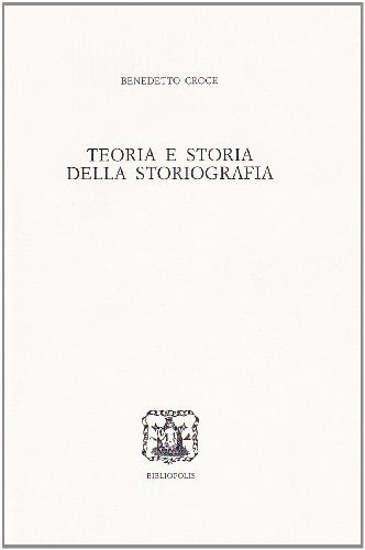 Teoria e storia della storiografia di Benedetto Croce edito da Bibliopolis