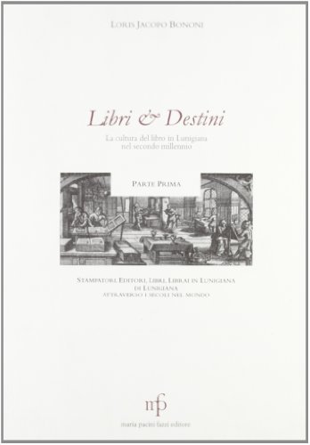 Libri & destini. La cultura del libro in Lunigiana nel secondo millennio di Jacopo L. Bononi edito da Pacini Fazzi