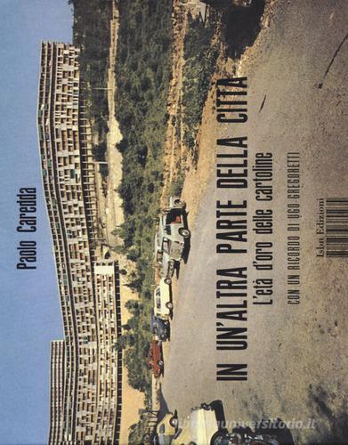 In un'altra parte della città. L'età dell'oro delle cartoline. Ediz. illustrata di Paolo Caredda edito da I Libri di Isbn/Guidemoizzi