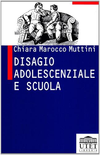 Disagio adolescenziale e scuola di Chiara Marocco Muttini edito da UTET Università