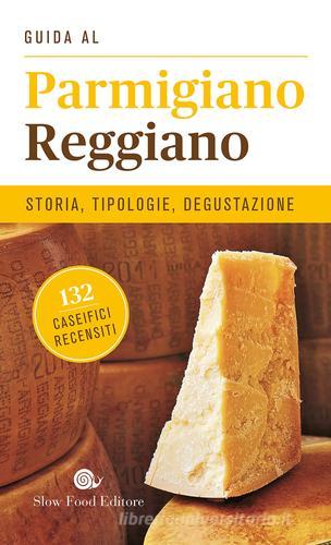 Guida al Parmigiano reggiano. Storia, tipologie, degustazione. 132 caseifici recensiti edito da Slow Food