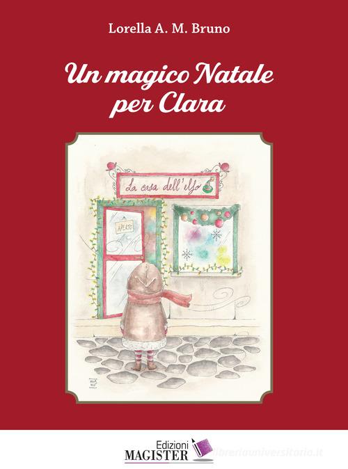 Un magico Natale per Clara di Lorella A. M. Bruno edito da Edizioni Magister
