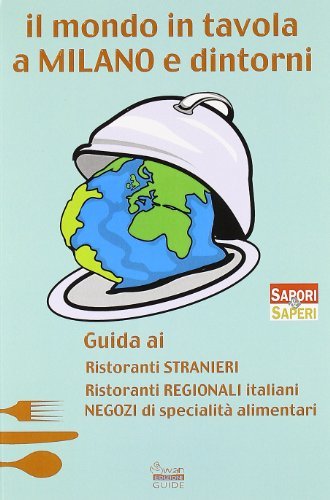 Il mondo in tavola a Milano e dintorni. Guida ai ristoranti stranieri, ristoranti regionali italiani, negozi di specialità alimentari edito da Swan