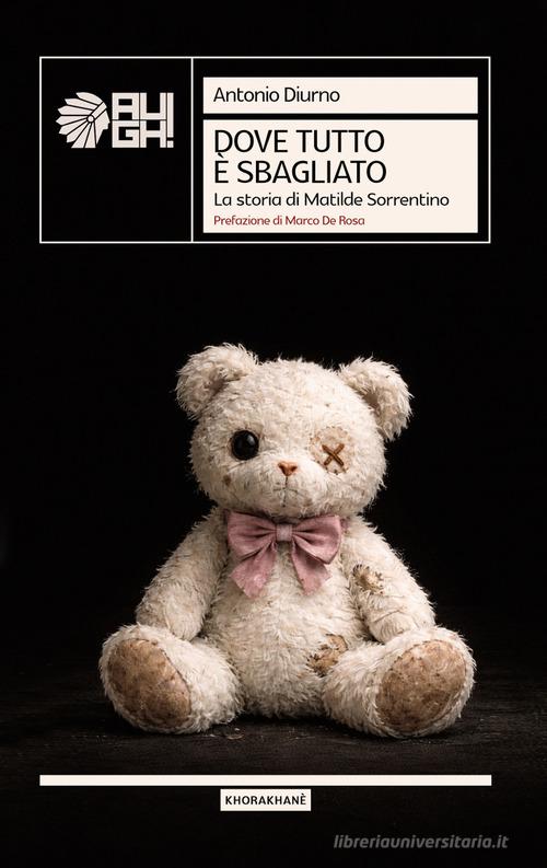 Dove tutto è sbagliato. La storia di Matilde Sorrentino di Antonio Diurno edito da Augh!