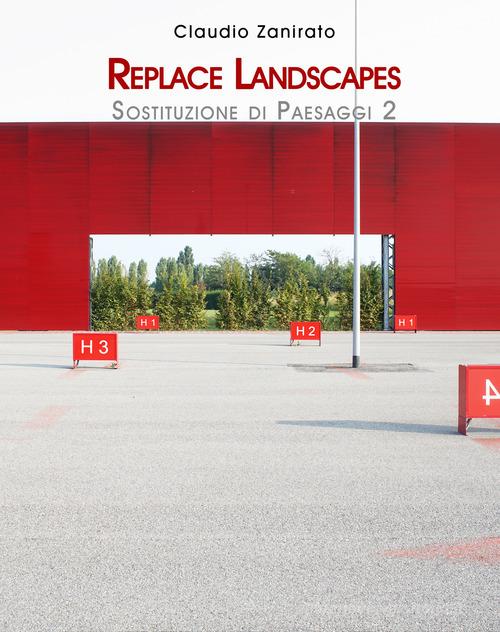 Sostituzioni di paesaggi-Replace Landscapes. Ediz. illustrata vol.2 di Claudio Zanirato edito da Pamphlet