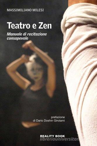 Teatro e zen. Manuale di recitazione consapevole di Massimiliano Milesi edito da Reality Book