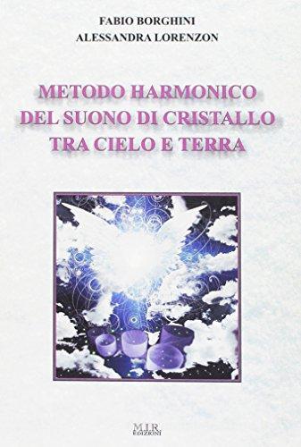 Metodo harmonico del suono di cristallo tra cielo e terra di Fabio Borghini, Alessandra Lorenzon edito da MIR Edizioni