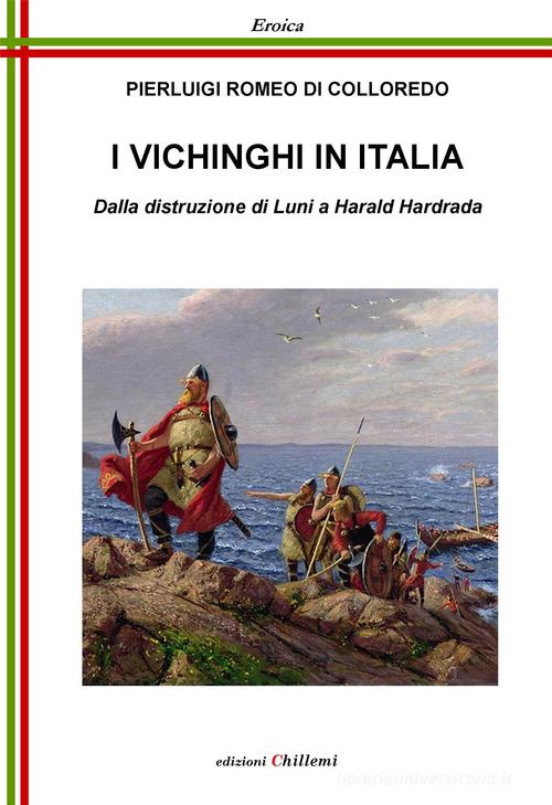 I vichinghi in Italia. Dalla distruzione di Luni a Harald Hardrada di Pierluigi Romeo Di Colloredo edito da Chillemi