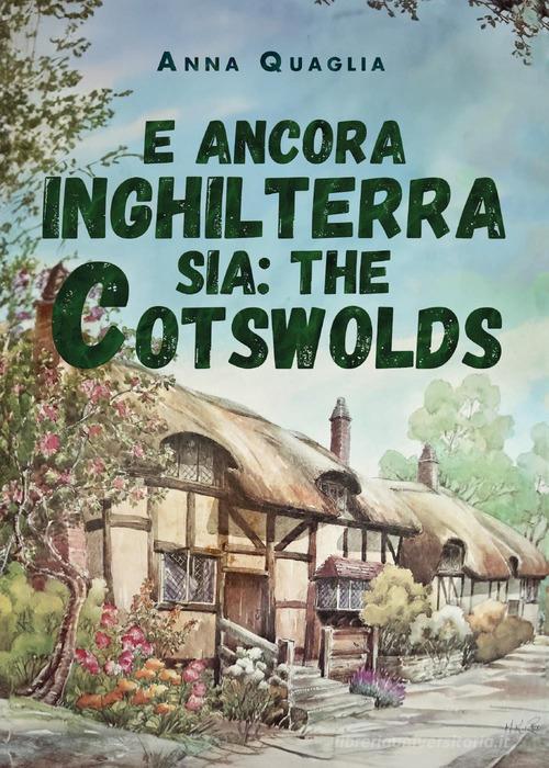 E ancora Inghilterra sia: the Cotswolds di Anna Quaglia edito da Youcanprint