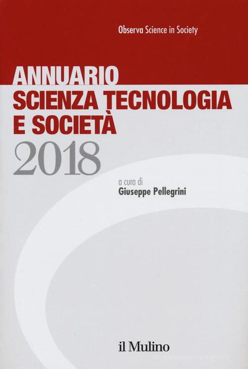 Annuario scienza tecnologia e società (2018) edito da Il Mulino