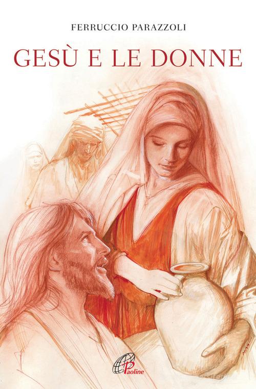 Gesù e le donne di Ferruccio Parazzoli edito da Paoline Editoriale Libri